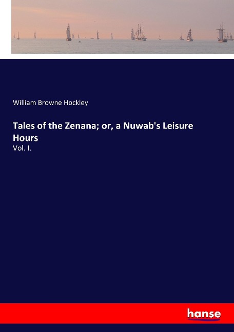 Tales of the Zenana; or, a Nuwabs Leisure Hours: Vol. I.