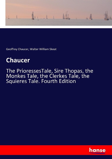 Chaucer: The PrioressesTale, Sire Thopas, the Monkes Tale, the Clerkes Tale, the Squieres Tale. Fourth Edition