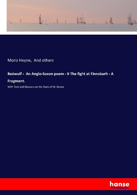 Beówulf -  An Anglo-Saxon poem - II The fight at Finnsburh - A Fragment.: With Text and Glossary on the Basis of M. Heyne