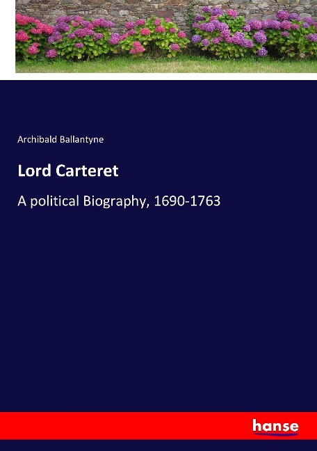 Lord Carteret: A political Biography, 1690-1763
