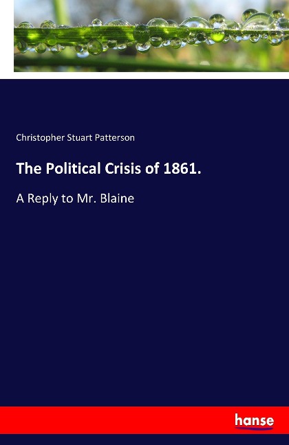 The Political Crisis of 1861.: A Reply to Mr. Blaine