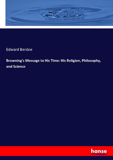 Brownings Message to His Time: His Religion, Philosophy, and Science