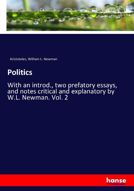 Politics: With an introd., two prefatory essays, and notes critical and explanatory by W.L. Newman. Vol. 2