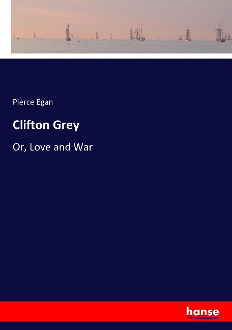 Clifton Grey: Or, Love and War