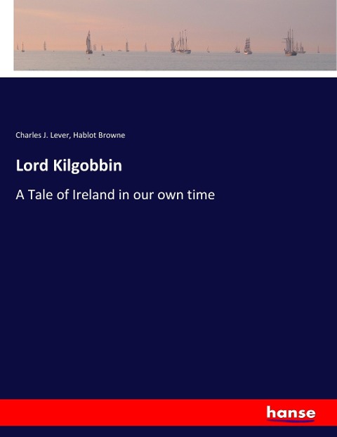 Lord Kilgobbin: A Tale of Ireland in our own time