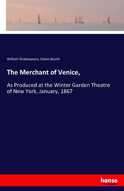 The Merchant of Venice,: As Produced at the Winter Garden Theatre of New York, January, 1867