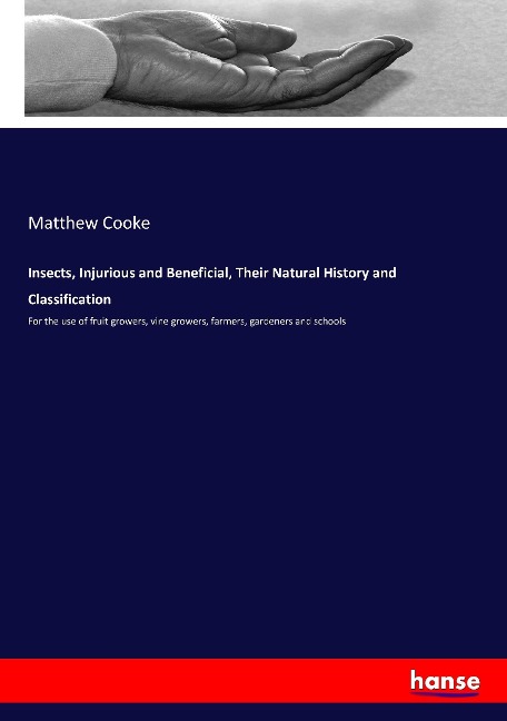 Insects, Injurious and Beneficial, Their Natural History and Classification: For the use of fruit growers, vine growers, farmers, gardeners and schools