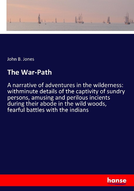 The War-Path: A narrative of adventures in the wilderness: withminute details of the captivity of sundry persons, amusing and perilous incients during their abode in the wild woods, fearful battles with the indians