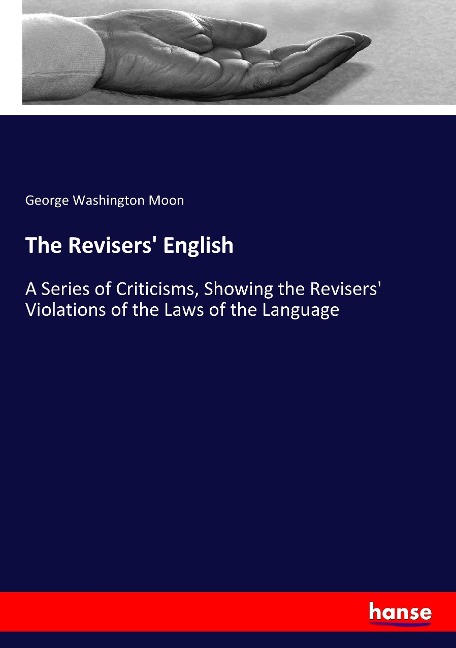 The Revisers English: A Series of Criticisms, Showing the Revisers Violations of the Laws of the Language
