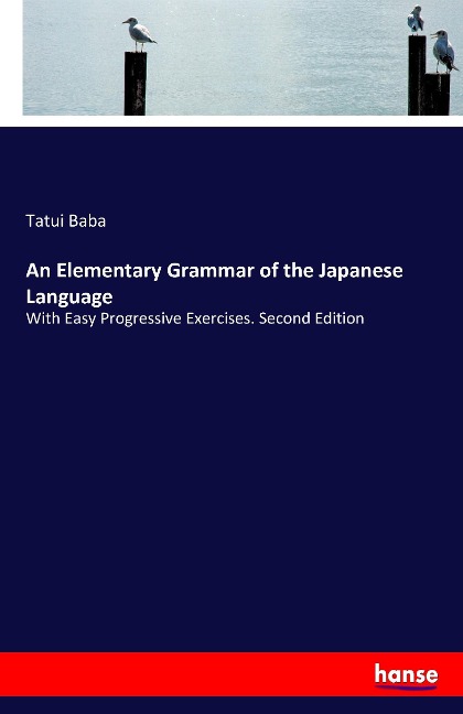 An Elementary Grammar of the Japanese Language: With Easy Progressive Exercises. Second Edition