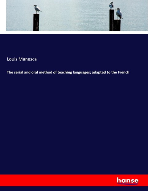 The serial and oral method of teaching languages; adapted to the French