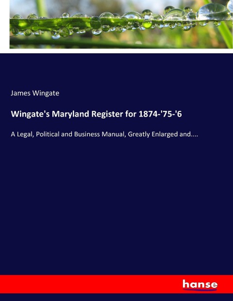 Wingates Maryland Register for 1874-75-6: A Legal, Political and Business Manual, Greatly Enlarged and....