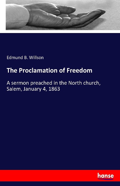 The Proclamation of Freedom: A sermon preached in the North church, Salem, January 4, 1863