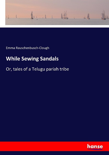 While Sewing Sandals: Or, tales of a Telugu pariah tribe