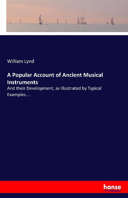 A Popular Account of Ancient Musical Instruments: And their Development, as Illustrated by Typical Examples....