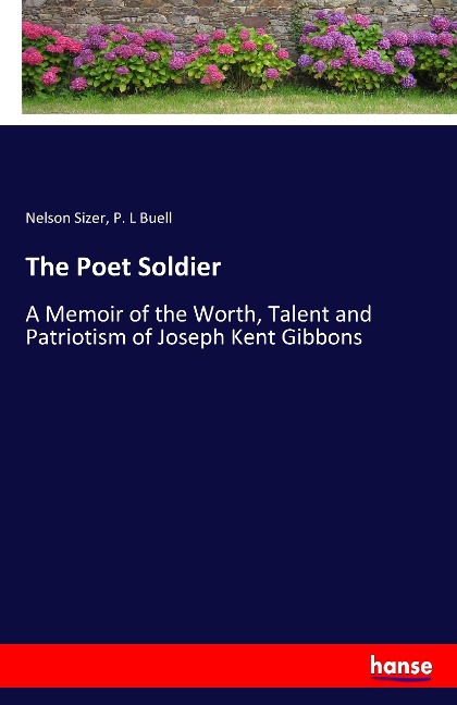 The Poet Soldier: A Memoir of the Worth, Talent and Patriotism of Joseph Kent Gibbons