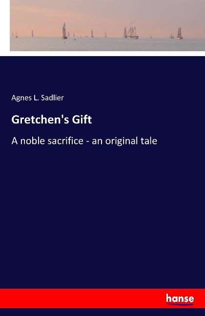 Gretchens Gift: A noble sacrifice - an original tale