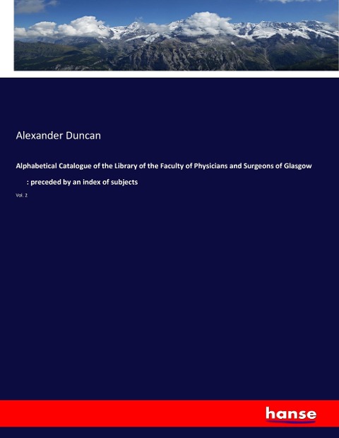 Alphabetical Catalogue of the Library of the Faculty of Physicians and Surgeons of Glasgow         : preceded by an index of subjects: Vol. 2