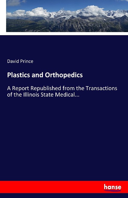Plastics and Orthopedics: A Report Republished from the Transactions of the Illinois State Medical...
