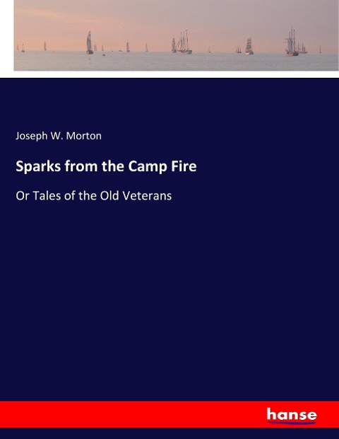 Sparks from the Camp Fire: Or Tales of the Old Veterans