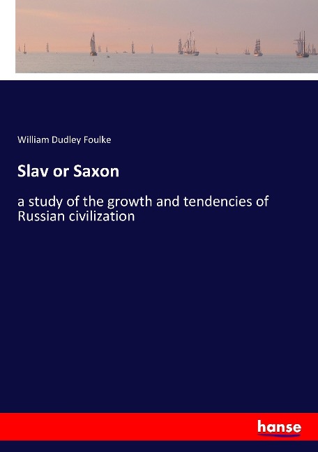 Slav or Saxon: a study of the growth and tendencies of Russian civilization