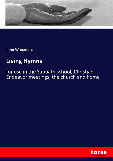 Living Hymns: for use in the Sabbath school, Christian Endeavor meetings, the church and home