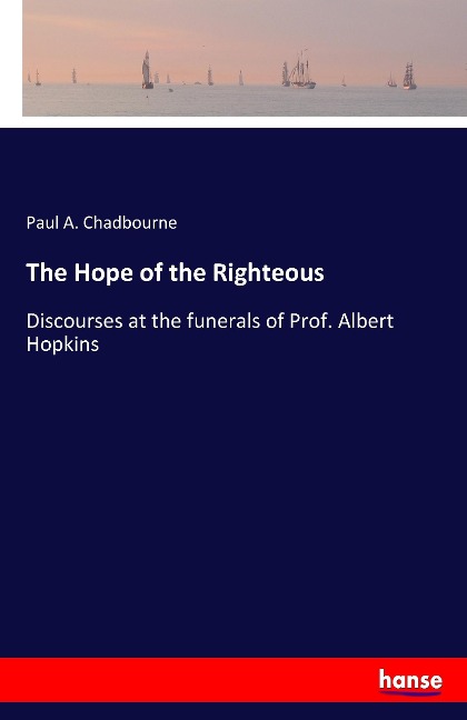 The Hope of the Righteous: Discourses at the funerals of Prof. Albert Hopkins
