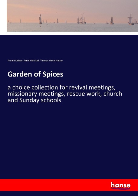 Garden of Spices: a choice collection for revival meetings, missionary meetings, rescue work, church and Sunday schools