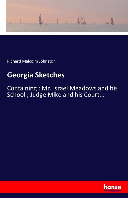 Georgia Sketches: Containing : Mr. Israel Meadows and his School ; Judge Mike and his Court...