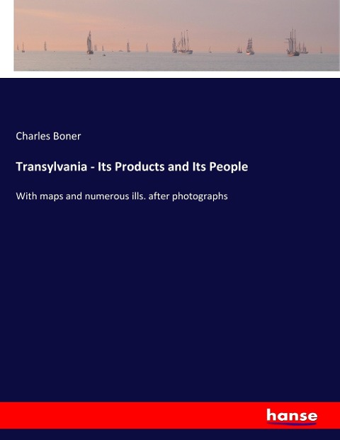 Transylvania - Its Products and Its People: With maps and numerous ills. after photographs