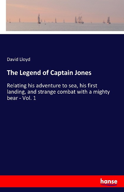 The Legend of Captain Jones: Relating his adventure to sea, his first landing, and strange combat with a mighty bear - Vol. 1