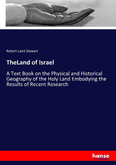 TheLand of Israel: A Text Book on the Physical and Historical Geography of the Holy Land Embodying the Results of Recent Research