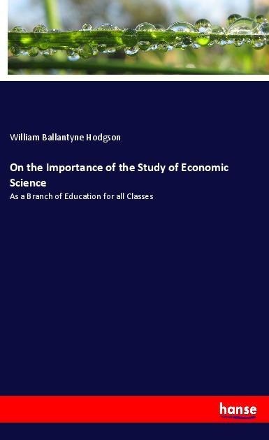 On the Importance of the Study of Economic Science: As a Branch of Education for all Classes