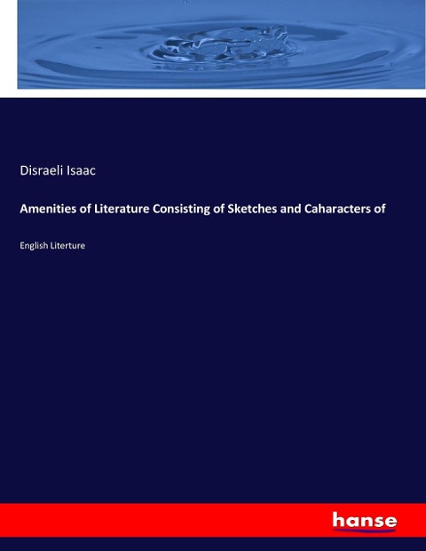 Amenities of Literature Consisting of Sketches and Caharacters of: English Literture