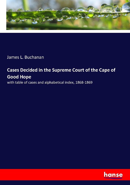 Cases Decided in the Supreme Court of the Cape of Good Hope: with table of cases and alphabetical index, 1868-1869