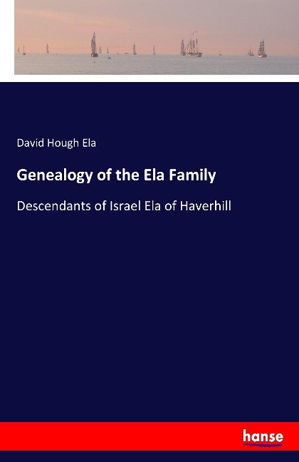 Genealogy of the Ela Family: Descendants of Israel Ela of Haverhill