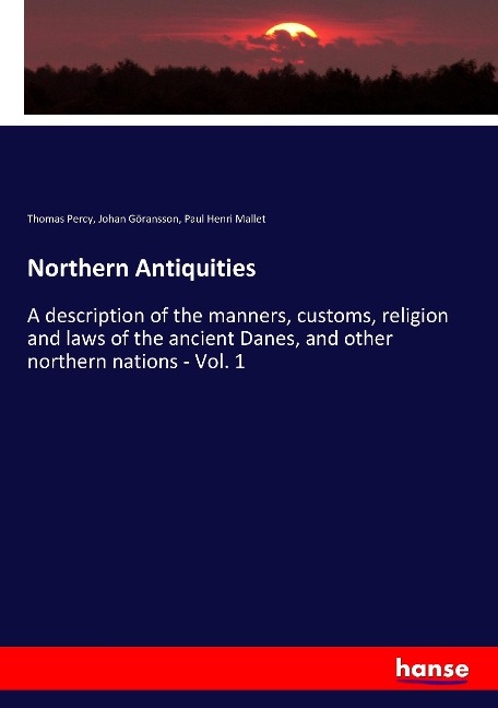 Northern Antiquities: A description of the manners, customs, religion and laws of the ancient Danes, and other northern nations - Vol. 1
