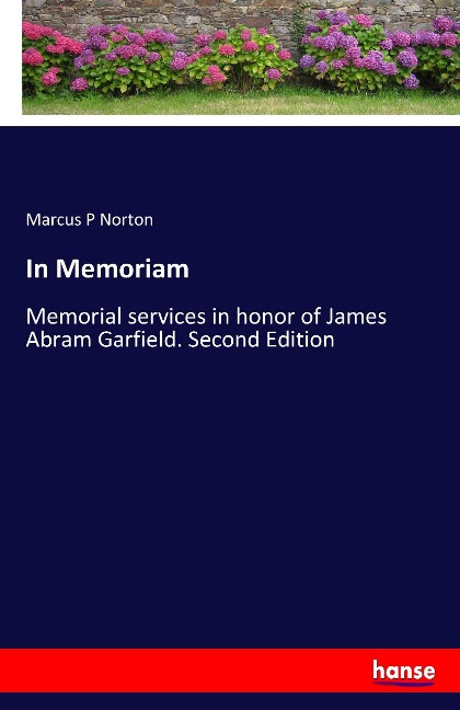 In Memoriam: Memorial services in honor of James Abram Garfield. Second Edition