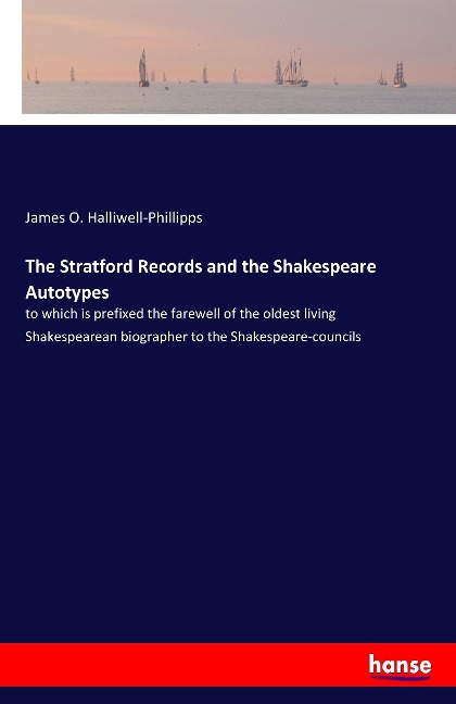 The Stratford Records and the Shakespeare Autotypes: to which is prefixed the farewell of the oldest living Shakespearean biographer to the Shakespeare-councils