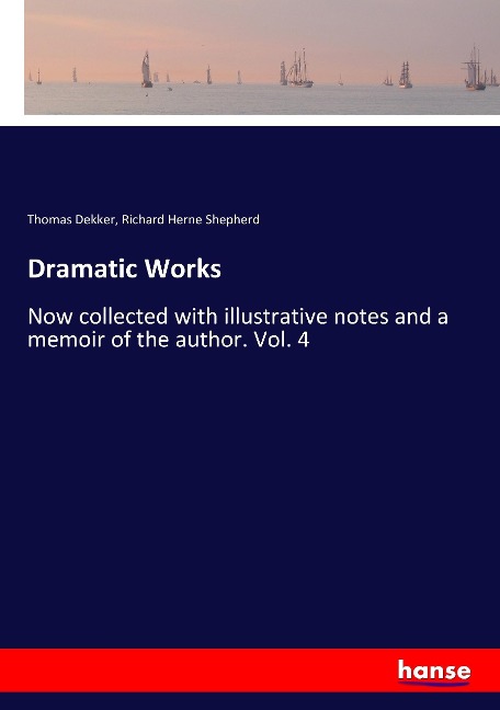 Dramatic Works: Now collected with illustrative notes and a memoir of the author. Vol. 4