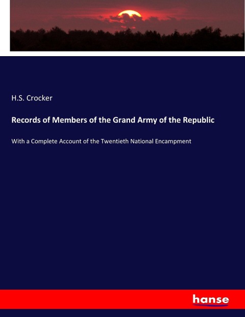 Records of Members of the Grand Army of the Republic: With a Complete Account of the Twentieth National Encampment