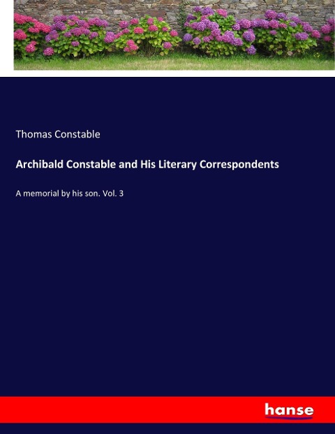 Archibald Constable and His Literary Correspondents: A memorial by his son. Vol. 3