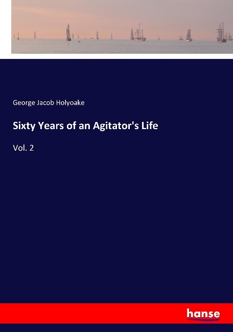 Sixty Years of an Agitators Life: Vol. 2