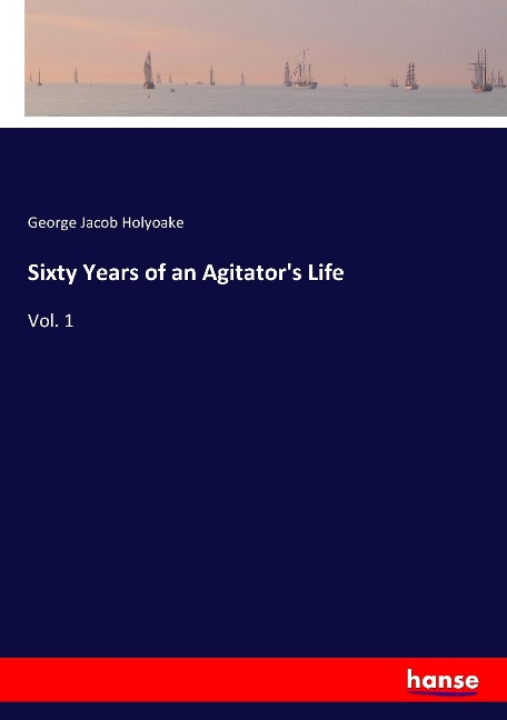 Sixty Years of an Agitators Life: Vol. 1