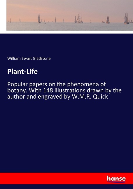 Plant-Life: Popular papers on the phenomena of botany. With 148 illustrations drawn by the author and engraved by W.M.R. Quick