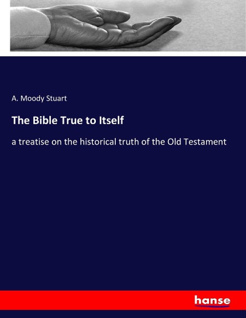 The Bible True to Itself: a treatise on the historical truth of the Old Testament