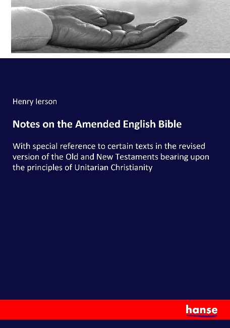 Notes on the Amended English Bible: With special reference to certain texts in the revised version of the Old and New Testaments bearing upon the principles of Unitarian Christianity
