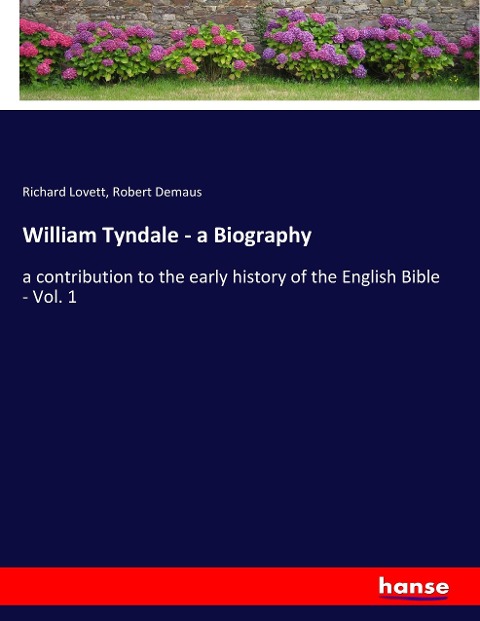 William Tyndale - a Biography: a contribution to the early history of the English Bible - Vol. 1