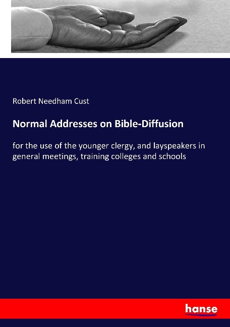 Normal Addresses on Bible-Diffusion: for the use of the younger clergy, and layspeakers in general meetings, training colleges and schools