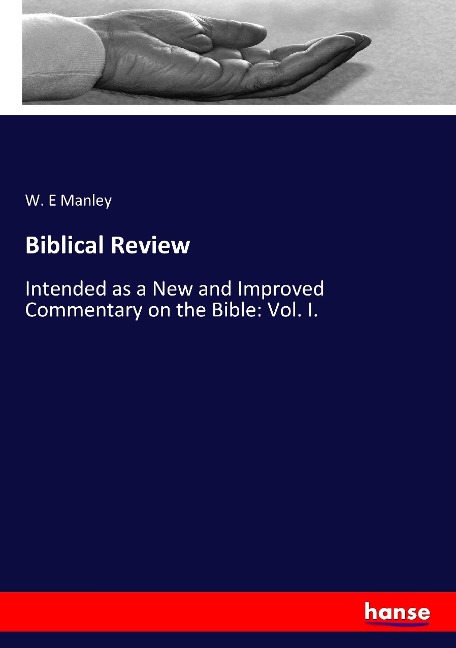 Biblical Review: Intended as a New and Improved Commentary on the Bible: Vol. I.